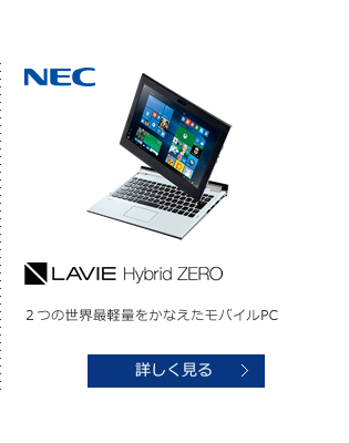 NEC LAVIE Hybrid ZERO ２つの世界最軽量をかなえたモバイルPC 詳しく見る
