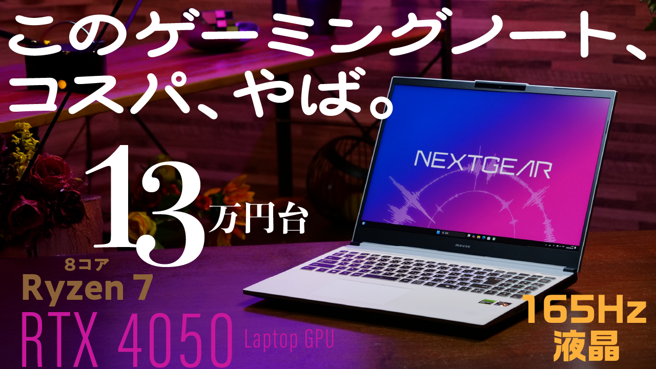 13万円台で8コアRyzen＋GeForce RTX 4050＋165Hz液晶！NEXTGEARの新作