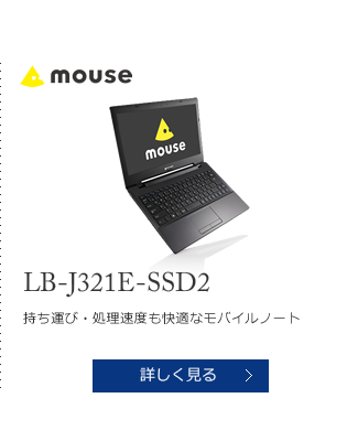 mouse LB-J321E-SSD2 持ち運び・処理速度も快適なモバイルノート 詳しく見る