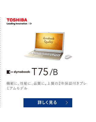 TOSHIBA dynabook T75/B 機能に、性能に、品質に。上質の2年保証付きプレミアムモデル 詳しく見る